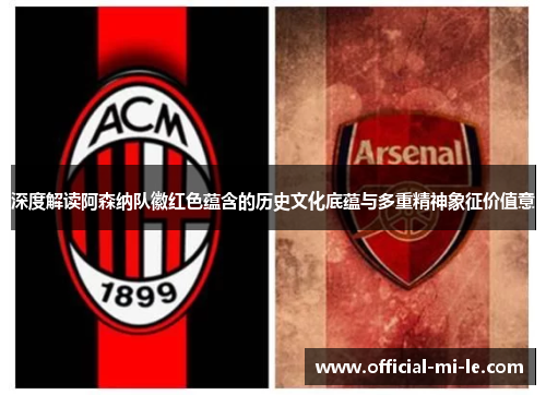 深度解读阿森纳队徽红色蕴含的历史文化底蕴与多重精神象征价值意