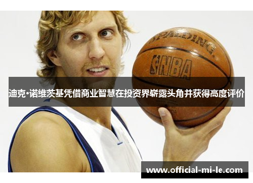 迪克·诺维茨基凭借商业智慧在投资界崭露头角并获得高度评价