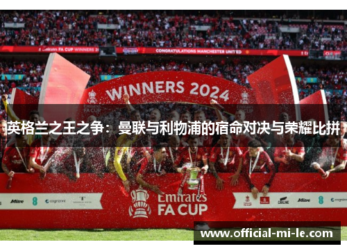 英格兰之王之争：曼联与利物浦的宿命对决与荣耀比拼