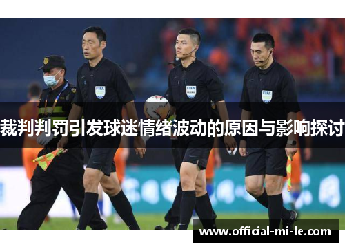 裁判判罚引发球迷情绪波动的原因与影响探讨 裁判判罚引发球迷情绪波动的原因与影响探讨