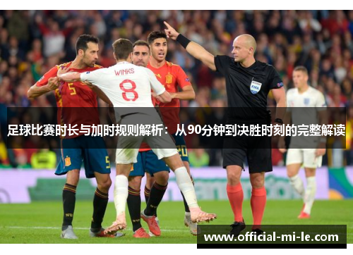 足球比赛时长与加时规则解析：从90分钟到决胜时刻的完整解读