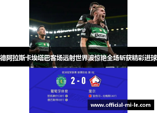 德阿拉斯卡埃塔巴客场远射世界波惊艳全场斩获精彩进球 德阿拉斯卡埃塔巴客场远射世界波惊艳全场斩获精彩进球