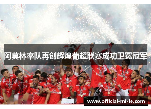 阿莫林率队再创辉煌葡超联赛成功卫冕冠军