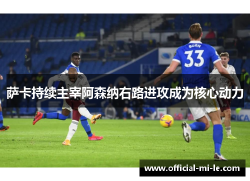 萨卡持续主宰阿森纳右路进攻成为核心动力